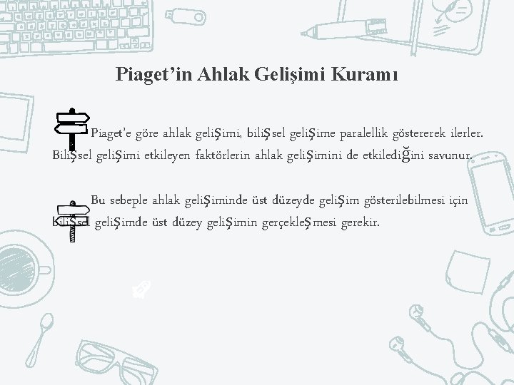 Piaget’in Ahlak Gelişimi Kuramı Piaget’e göre ahlak gelişimi, bilişsel gelişime paralellik göstererek ilerler. Bilişsel