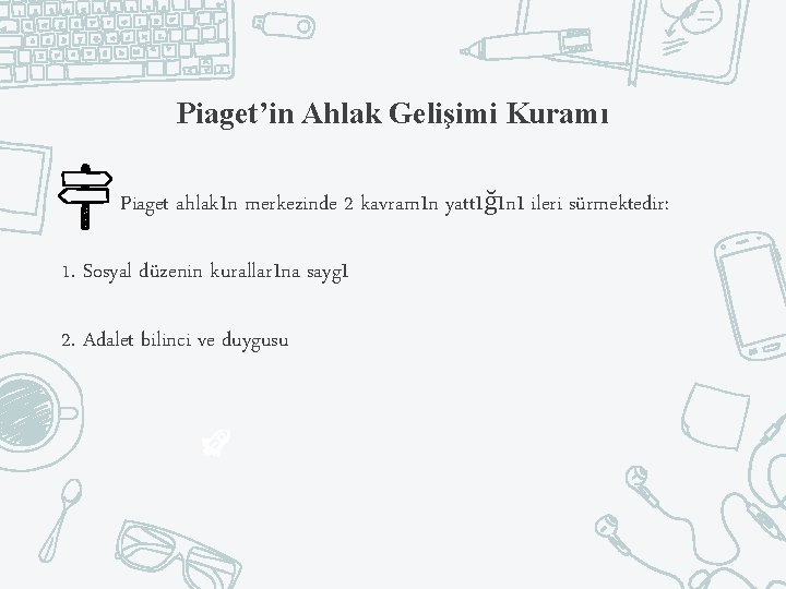 Piaget’in Ahlak Gelişimi Kuramı Piaget ahlakın merkezinde 2 kavramın yattığını ileri sürmektedir: 1. Sosyal