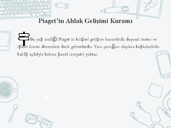 Piaget’in Ahlak Gelişimi Kuramı Bu yaş aralığı Piaget`in bilişsel gelişim kuramında duyusal motor ve