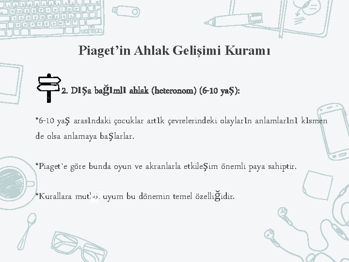 Piaget’in Ahlak Gelişimi Kuramı 2. Dışa bağımlı ahlak (heteronom) (6 -10 yaş): *6 -10