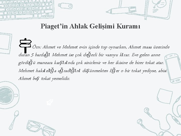 Piaget’in Ahlak Gelişimi Kuramı Örn: Ahmet ve Mehmet evin içinde top oynarken, Ahmet masa