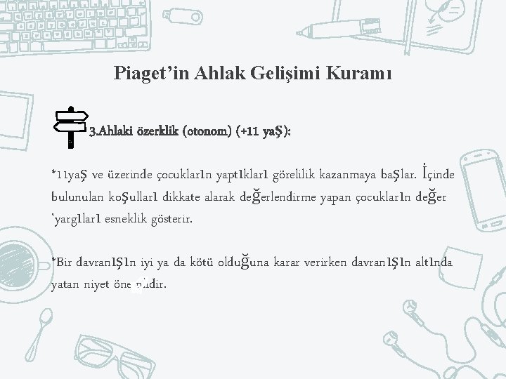 Piaget’in Ahlak Gelişimi Kuramı 3. Ahlaki özerklik (otonom) (+11 yaş): *11 yaş ve üzerinde