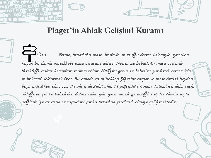 Piaget’in Ahlak Gelişimi Kuramı Fatma, babasının masa üzerinde unuttuğu dolma kalemiyle oynarken küçük bir