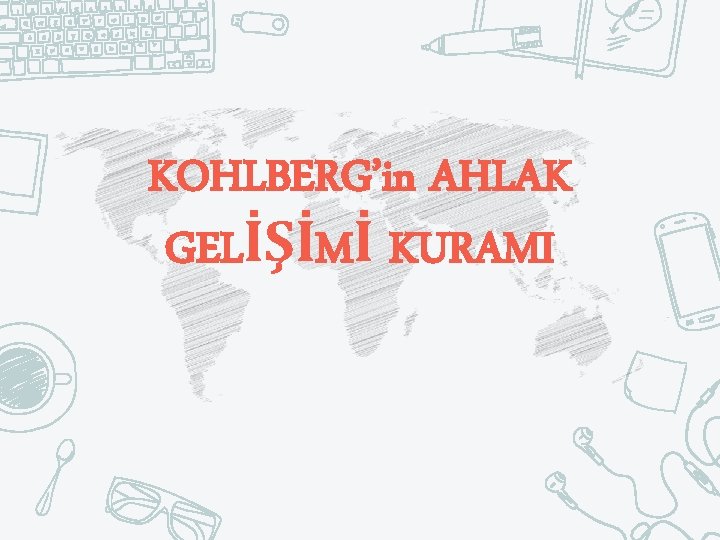 KOHLBERG’in AHLAK GELİŞİMİ KURAMI 