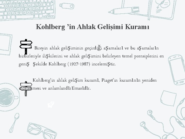 Kohlberg ’in Ahlak Gelişimi Kuramı Bireyin ahlak gelişiminin geçirdiği aşamaları ve bu aşamaların birbirleriyle