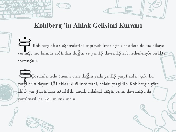 Kohlberg ’in Ahlak Gelişimi Kuramı Kohlberg ahlak aşamalarını saptayabilmek için deneklere dokuz hikaye vermiş,