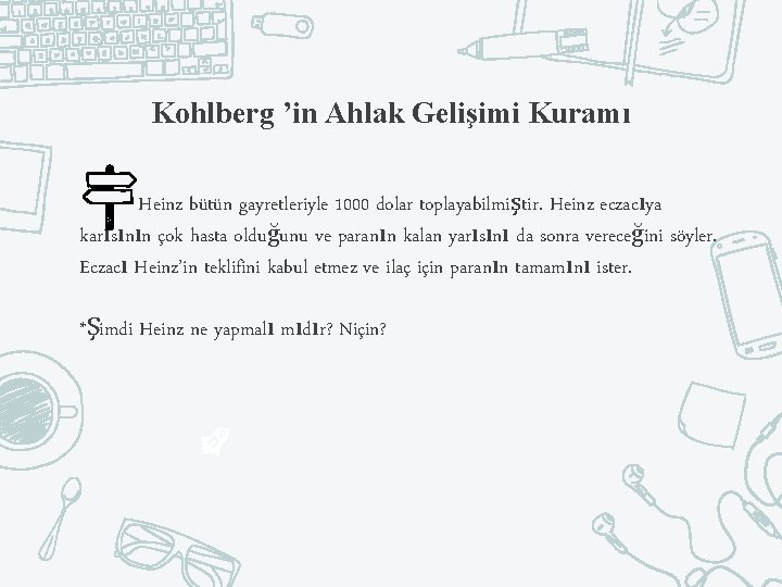 Kohlberg ’in Ahlak Gelişimi Kuramı Heinz bütün gayretleriyle 1000 dolar toplayabilmiştir. Heinz eczacıya karısının