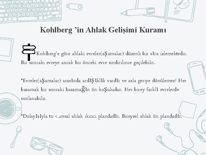 Kohlberg ’in Ahlak Gelişimi Kuramı Kohlberg’e göre ahlaki evreler(aşamalar) düzenli bir sıra izlemektedir. Bir
