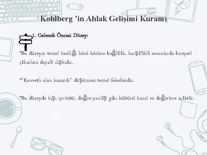 Kohlberg ’in Ahlak Gelişimi Kuramı 1. Gelenek Öncesi Düzey: *Bu düzeyin temel özelliği körüne