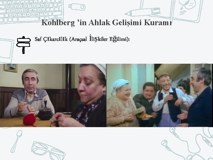 Kohlberg ’in Ahlak Gelişimi Kuramı Saf Çıkarcılık (Araçsal İlişkiler Eğilimi): 