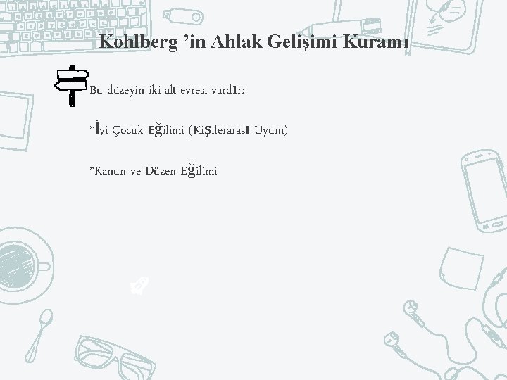 Kohlberg ’in Ahlak Gelişimi Kuramı Bu düzeyin iki alt evresi vardır: *İyi Çocuk Eğilimi