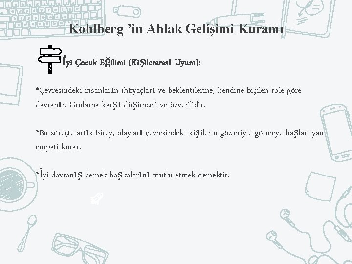 Kohlberg ’in Ahlak Gelişimi Kuramı İyi Çocuk Eğilimi (Kişilerarası Uyum): *Çevresindeki insanların ihtiyaçları ve