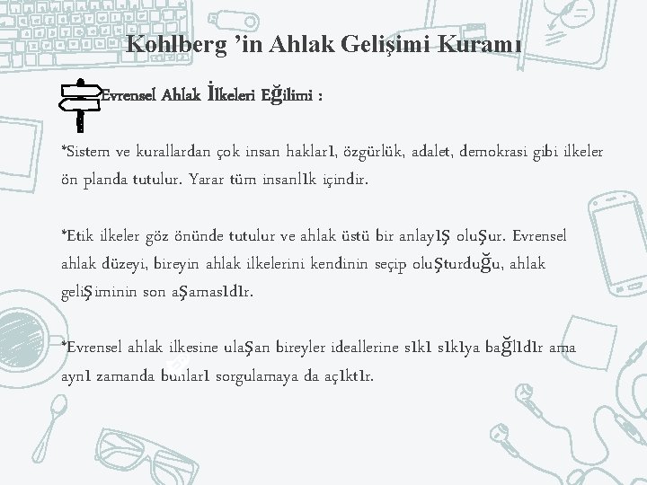 Kohlberg ’in Ahlak Gelişimi Kuramı Evrensel Ahlak İlkeleri Eğilimi : *Sistem ve kurallardan çok