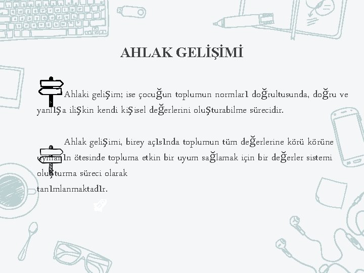 AHLAK GELİŞİMİ Ahlaki gelişim; ise çocuğun toplumun normları doğrultusunda, doğru ve yanlışa ilişkin kendi