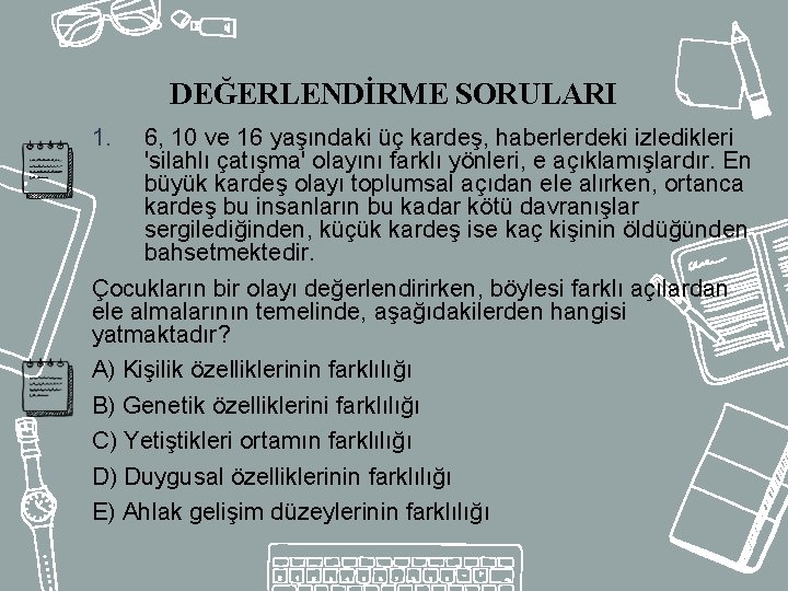 DEĞERLENDİRME SORULARI 1. 6, 10 ve 16 yaşındaki üç kardeş, haberlerdeki izledikleri 'silahlı çatışma'