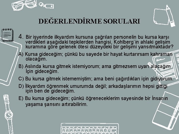 DEĞERLENDİRME SORULARI 4. Bir işyerinde ilkyardım kursuna çağrılan personelin bu kursa karşı verdikleri aşağıdaki