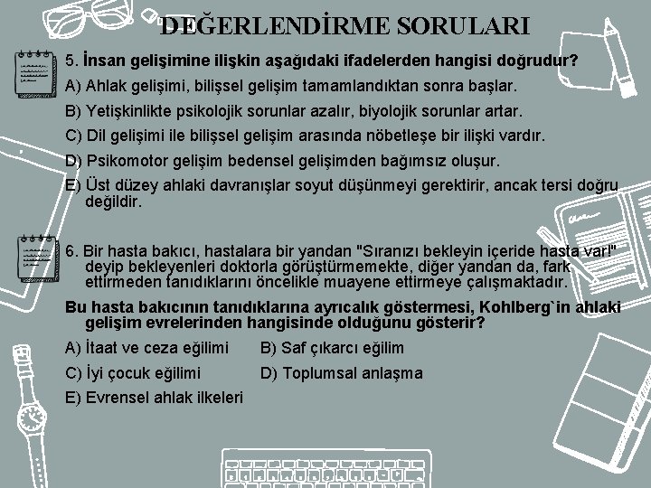 DEĞERLENDİRME SORULARI 5. İnsan gelişimine ilişkin aşağıdaki ifadelerden hangisi doğrudur? A) Ahlak gelişimi, bilişsel