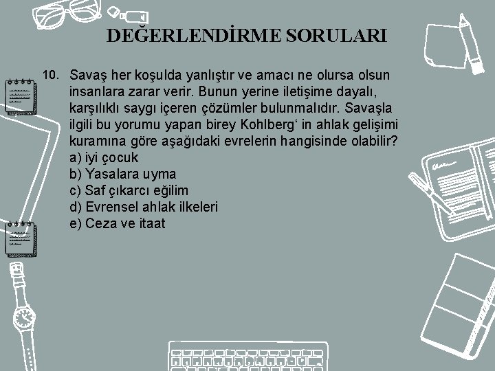 DEĞERLENDİRME SORULARI 10. Savaş her koşulda yanlıştır ve amacı ne olursa olsun insanlara zarar