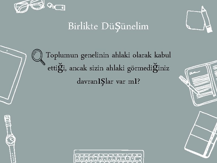 Birlikte Düşünelim Toplumun genelinin ahlaki olarak kabul ettiği, ancak sizin ahlaki görmediğiniz davranışlar var