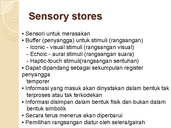 Sensory stores • Sensori untuk merasakan • Buffer (penyangga) untuk stimuli (rangsangan) - Iconic