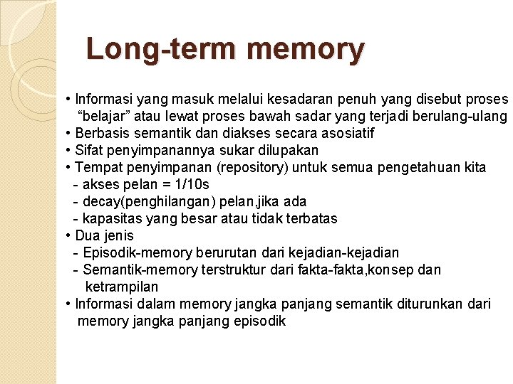 Long-term memory • Informasi yang masuk melalui kesadaran penuh yang disebut proses “belajar” atau