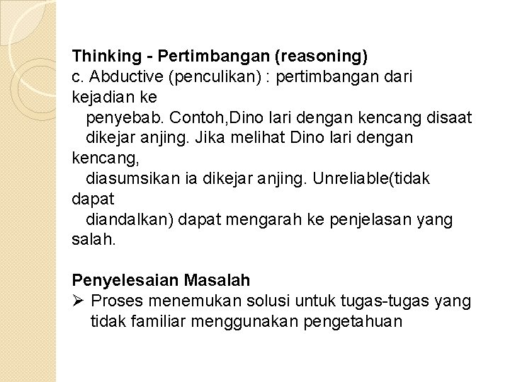 Thinking - Pertimbangan (reasoning) c. Abductive (penculikan) : pertimbangan dari kejadian ke penyebab. Contoh,