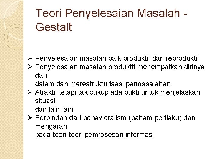 Teori Penyelesaian Masalah Gestalt Ø Penyelesaian masalah baik produktif dan reproduktif Ø Penyelesaian masalah