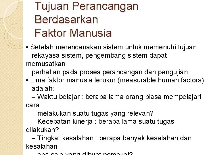 Tujuan Perancangan Berdasarkan Faktor Manusia • Setelah merencanakan sistem untuk memenuhi tujuan rekayasa sistem,