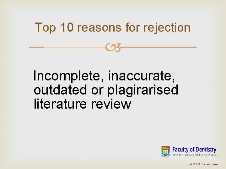 Top 10 reasons for rejection Incomplete, inaccurate, outdated or plagirarised literature review © 2008 Top 10 reasons for rejection Incomplete, inaccurate, outdated or plagirarised literature review © 2008