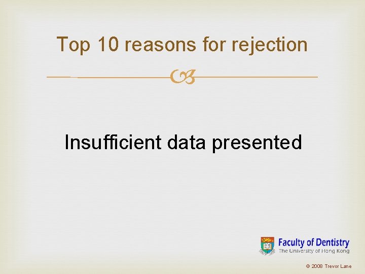 Top 10 reasons for rejection Insufficient data presented © 2008 Trevor Lane Top 10 reasons for rejection Insufficient data presented © 2008 Trevor Lane