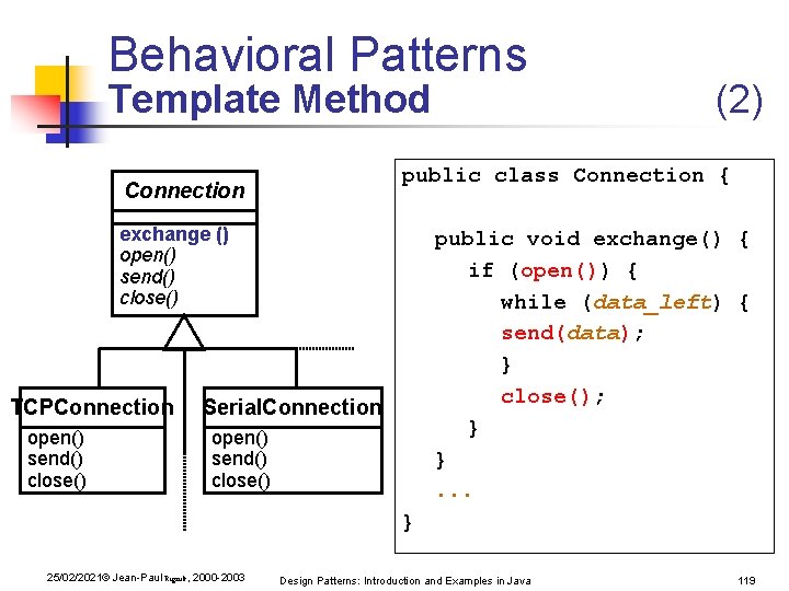 Behavioral Patterns Template Method public class Connection { Connection exchange () open() send() close() Behavioral Patterns Template Method public class Connection { Connection exchange () open() send() close()