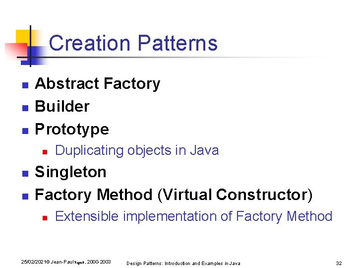 Creation Patterns n n n Abstract Factory Builder Prototype n n n Duplicating objects Creation Patterns n n n Abstract Factory Builder Prototype n n n Duplicating objects