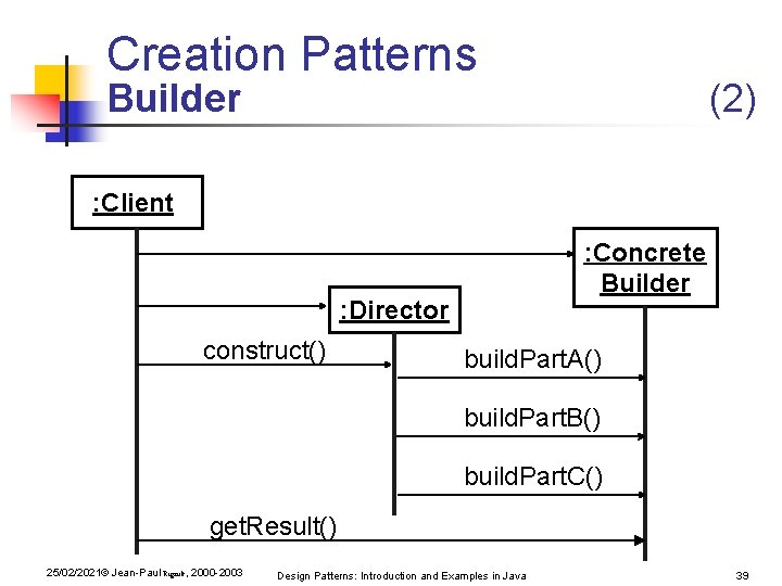 Creation Patterns Builder (2) : Client : Concrete Builder : Director construct() build. Part. Creation Patterns Builder (2) : Client : Concrete Builder : Director construct() build. Part.
