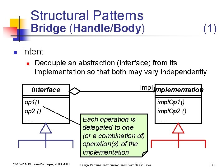 Structural Patterns Bridge (Handle/Body) n (1) Intent n Decouple an abstraction (interface) from its Structural Patterns Bridge (Handle/Body) n (1) Intent n Decouple an abstraction (interface) from its