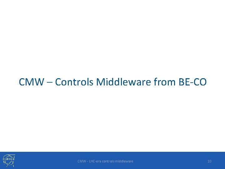 CMW – Controls Middleware from BE-CO CMW - LHC-era controls middleware 10 