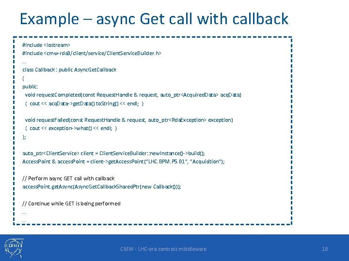 Example – async Get call with callback #include <iostream> #include <cmw-rda 3/client/service/Client. Service. Builder.