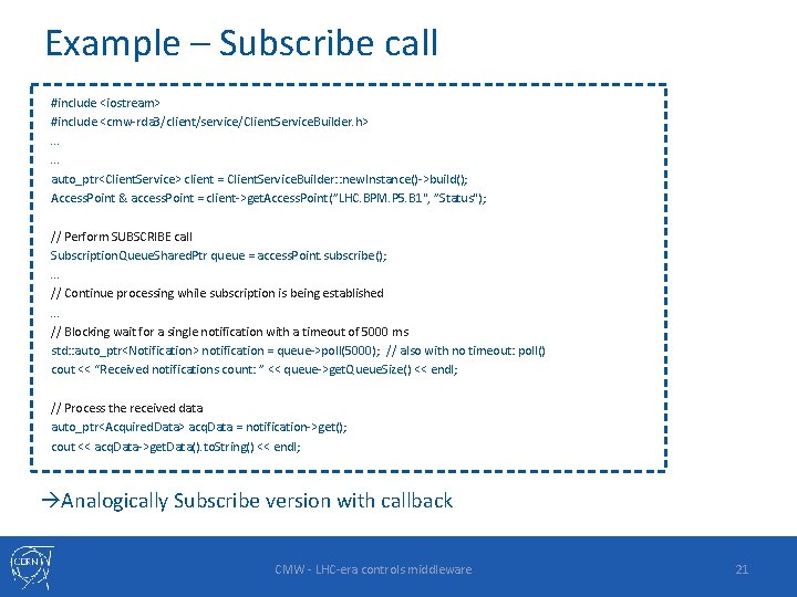 Example – Subscribe call #include <iostream> #include <cmw-rda 3/client/service/Client. Service. Builder. h>. . .
