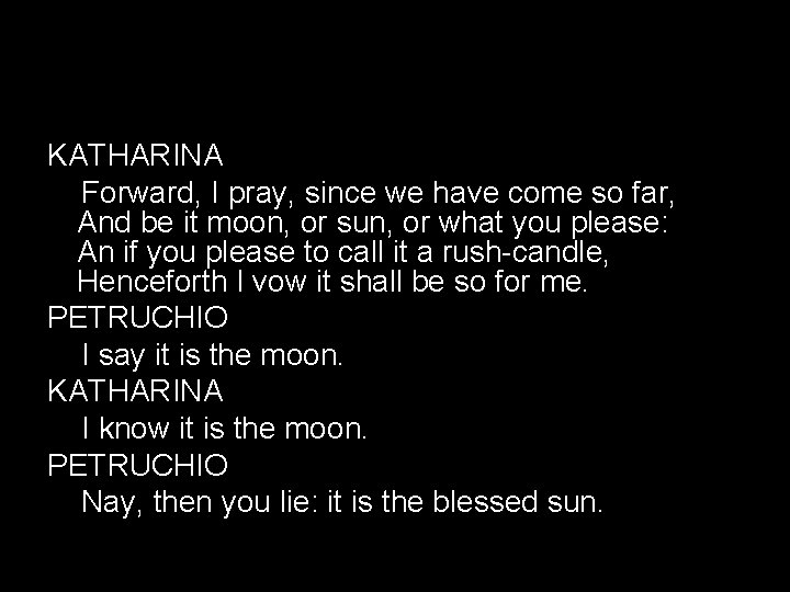KATHARINA Forward, I pray, since we have come so far, And be it moon, KATHARINA Forward, I pray, since we have come so far, And be it moon,