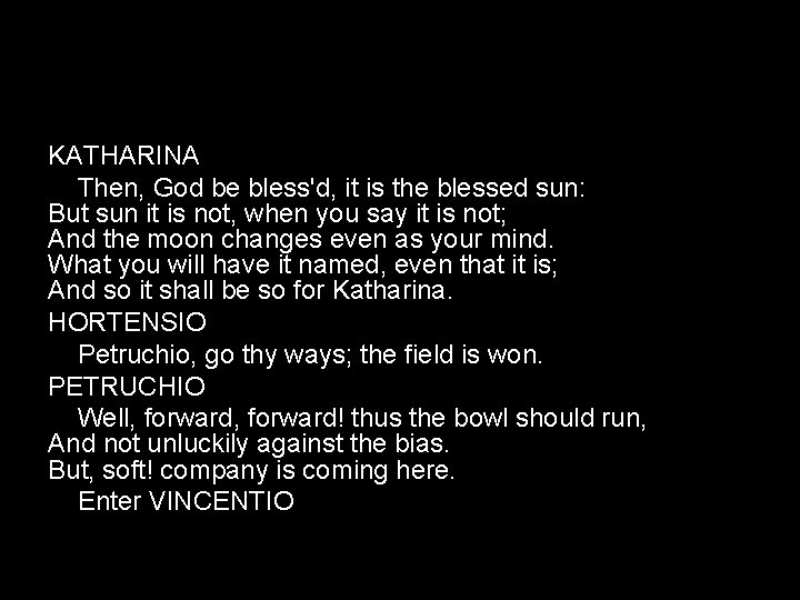 KATHARINA Then, God be bless'd, it is the blessed sun: But sun it is KATHARINA Then, God be bless'd, it is the blessed sun: But sun it is