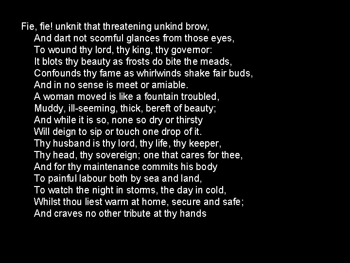 Fie, fie! unknit that threatening unkind brow, And dart not scornful glances from those Fie, fie! unknit that threatening unkind brow, And dart not scornful glances from those