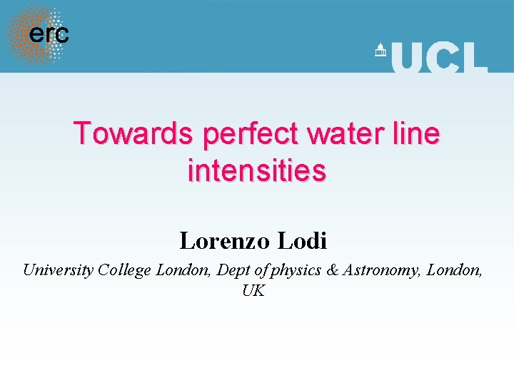 Towards perfect water line intensities Lorenzo Lodi University College London, Dept of physics &