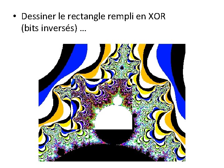  • Dessiner le rectangle rempli en XOR (bits inversés) … 