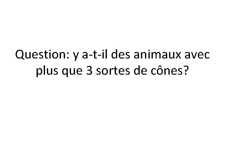 Question: y a-t-il des animaux avec plus que 3 sortes de cônes? 