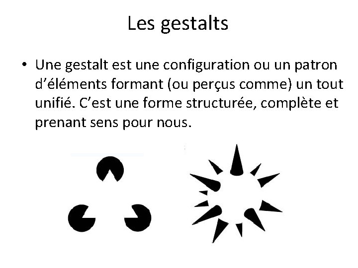 Les gestalts • Une gestalt est une configuration ou un patron d’éléments formant (ou