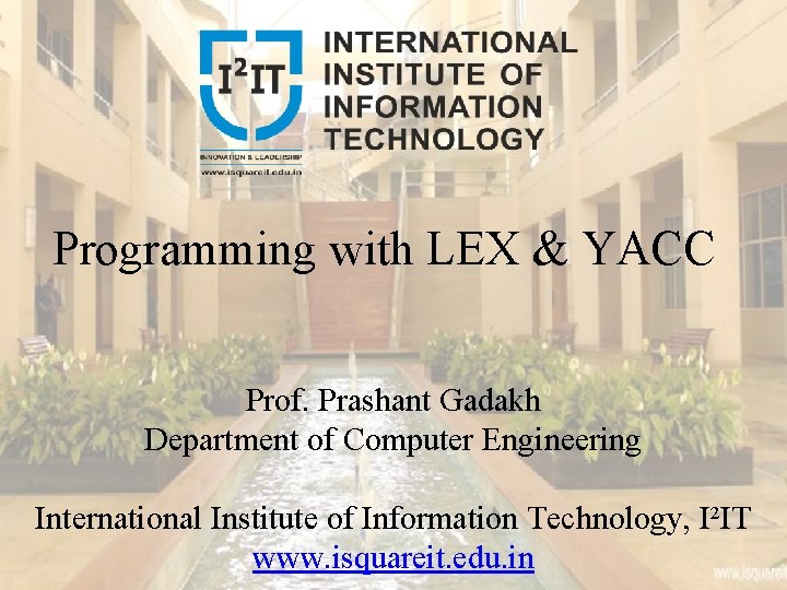 Programming with LEX & YACC Prof. Prashant Gadakh Department of Computer Engineering International Institute