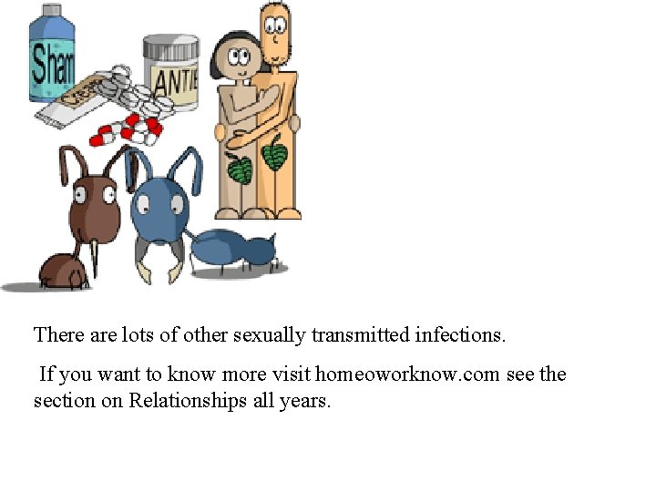 There are lots of other sexually transmitted infections. If you want to know more