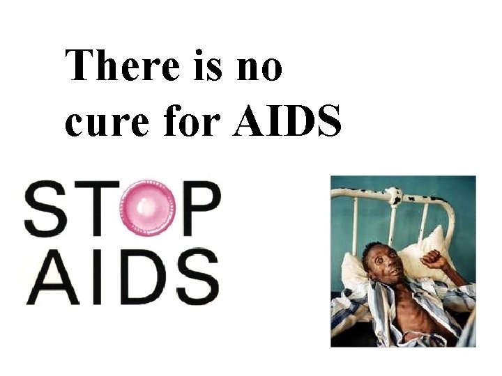 There is no cure for AIDS 
