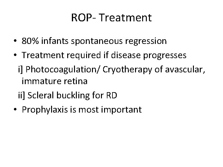 ROP- Treatment • 80% infants spontaneous regression • Treatment required if disease progresses i]