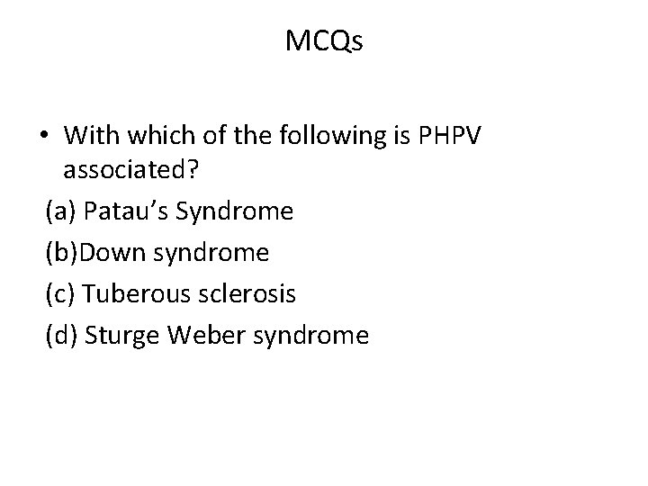 MCQs • With which of the following is PHPV associated? (a) Patau’s Syndrome (b)Down