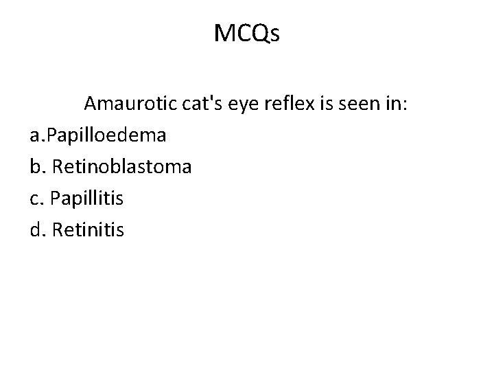 MCQs Amaurotic cat's eye reflex is seen in: a. Papilloedema b. Retinoblastoma c. Papillitis